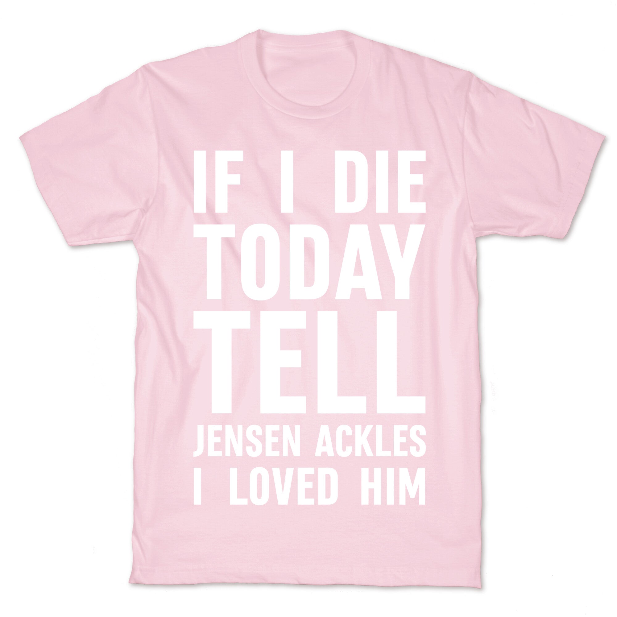 If I Die Today Tell Jensen Ackles I Loved Him T-Shirt